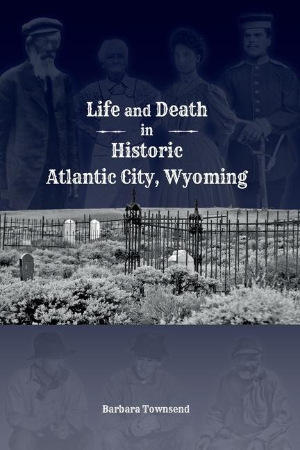 Life and Death in Historic Atlantic City, Wyoming
