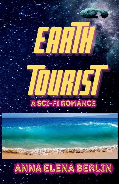 EARTH TOURIST  A Sci-Fi Romance: Escape The Galaxy, Find Yourself, Rewrite Your Story