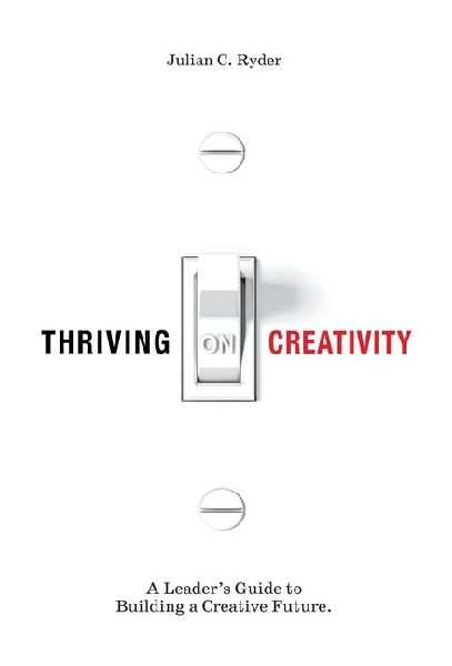 Thriving on Creativity: A Leaders Guide to Building a Creative Future