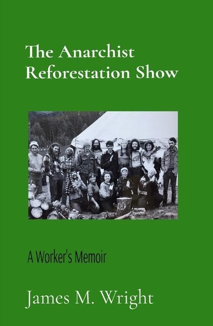 The Anarchist Reforestation Show: A Workers Memoir