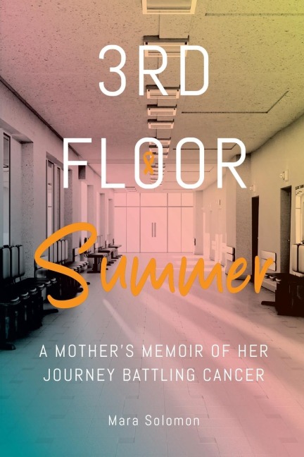Third Floor Summer: A Mothers Memoir of Her Journey Battling Cancer