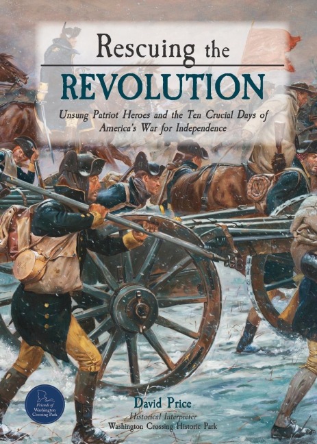 Rescuing the Revolution: Unsung Patriot Heroes and the Ten Crucial Days of Americas War for Independence