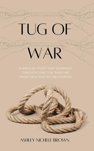 Tug of War A Biblical Study that Journeys Through Spiritual Warfare from Creation to Crucifixion