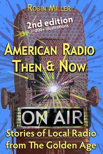 American Radio Then & Now Stories of Local Radio from The Golden Age 2nd Ed