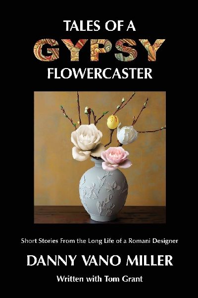 Tales of a Gypsy Flowercaster: Short Stories From the Long Life of a Romani Designer