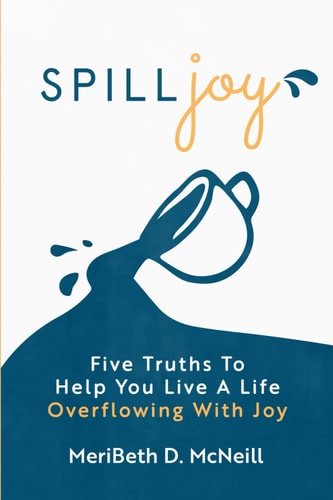 Spilljoy Five Truths To Help You Live A Life Overflowing With Joy