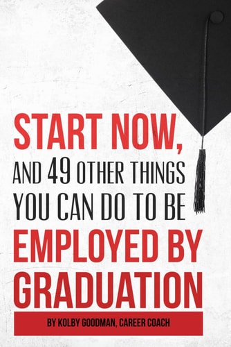 Start Now And 49 Other Things You Can Do To Be Employed By Graduation