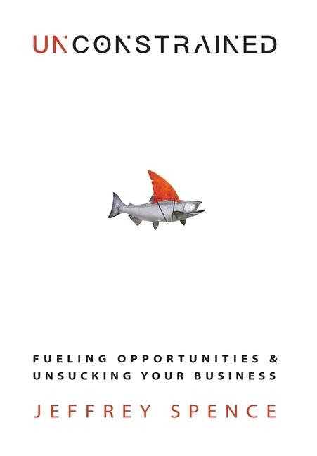 Unconstrained: Fueling Opportunities & Unsucking Your Business