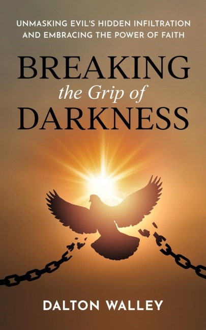 Breaking the Grip of Darkness: Unmasking Evils Hidden Infiltration and Embracing the Power of Faith