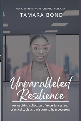 Unparalleled Resilience An Inspiring Collection of Experiences and Practical Tools and Wisdom to Help You Grow