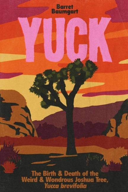 YUCK: The Birth & Death of the Weird & Wondrous Joshua Tree, Yucca brevifolia