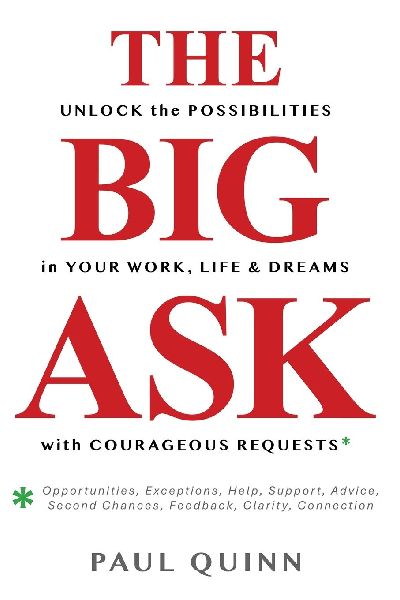 The Big Ask: Unlock the Possibilities in Your Work, Life & Dreams with Courageous Requests