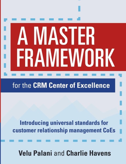 A Master Framework for the CRM Center of Excellence: Introducing Universal Standards for Customer Relationship Management CoEs