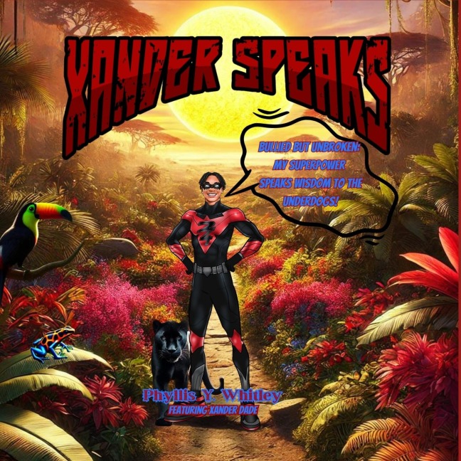 XANDER SPEAKS: BULLIED BUT UNBROKEN: MY SUPERPOWER SPEAKS WISDOM TO THE UNDERDOGS!
