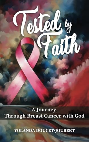 Tested by Faith A Journey Through Breast Cancer with God