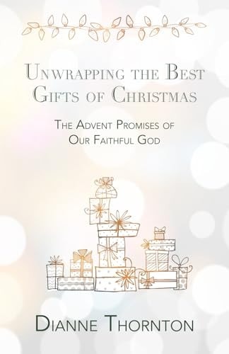 Unwrapping the Best Gifts of Christmas The Advent Promises of Our Faithful God