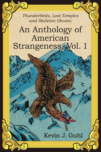 An Anthology of American Strangeness, Vol. 1 Thunderbirds, Lost Temples and Skeleton Ghosts