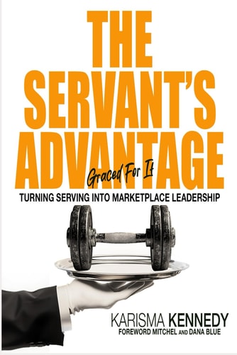 The Servant's Advantage Graced For It: Turning Serving in to Marketplace Leadership
