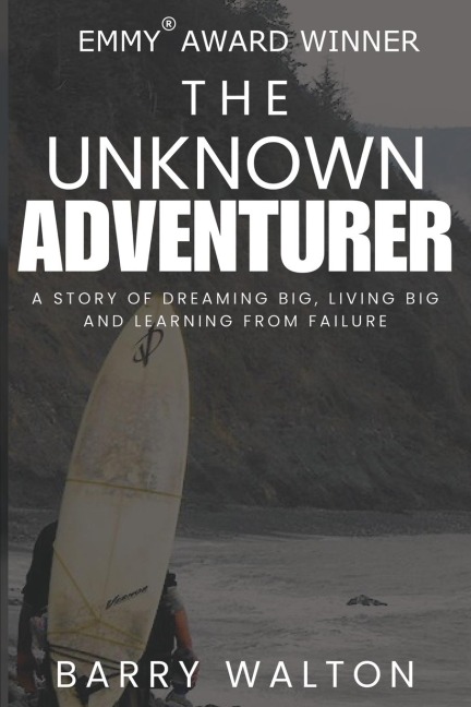 The Unknown Adventurer: A Story of Dreaming Big, Living Big and Learning From Failure