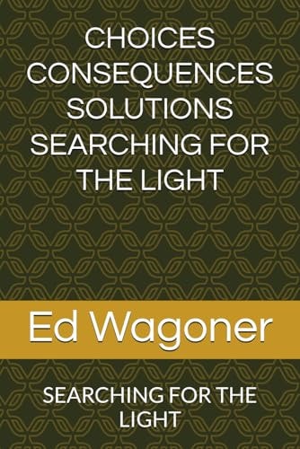 Choices Consequences Solutions Searching for the Light