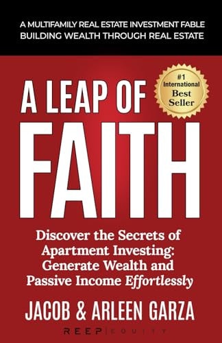 LEAP OF FAITH A Multifamly Real Estate Investment Fable - Building Wealth Through Real Estate