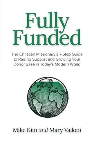 Fully Funded The Christian Missionary's 7-Step Guide to Raising Support and Growing Your Donor Base in Today's Modern World