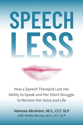 Speechless How a Speech Therapist Lost Her Ability to Speak and Her Silent Struggle to Reclaim Her Voice and Life