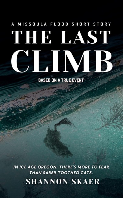 The Last Climb: A Missoula Flood Short Story (True Disaster Fiction)