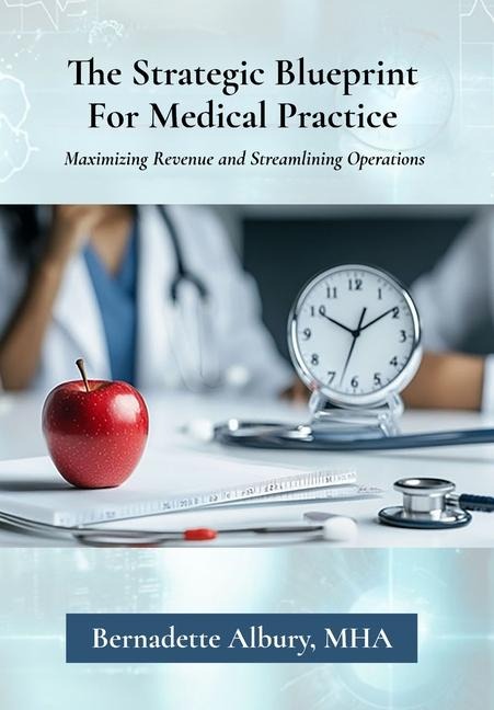 The Strategic Blueprint For Medical Practice: Maximizing Revenue and Streamlining Operations
