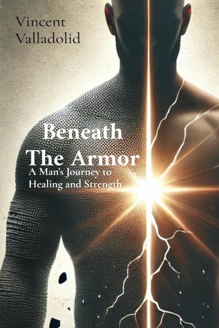 Beneath The Armor: A Mans Journey to Healing and Strength