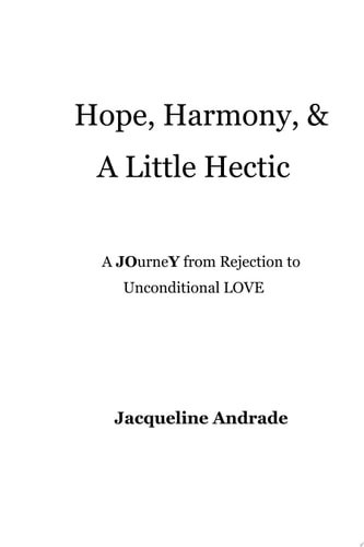 Hope, Harmony, and A Little Hectic A Journey from Rejection To Unconditional Love
