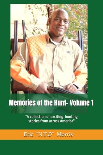Memories of the Hunt- Volume 1 A Collection of Exciting Hunting Stories from Across America