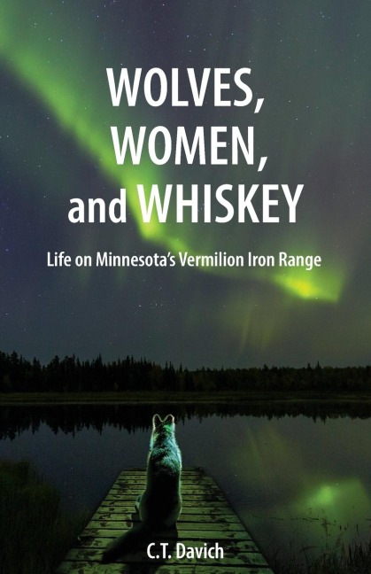 Wolves, Women, and Whiskey: Life on Minnesota's Vermilion Iron Range