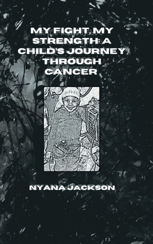 My Fight, My Strength A Child's Journey Through Cancer