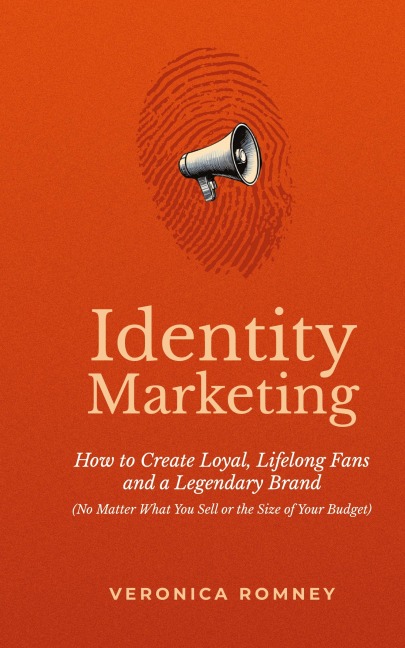 Identity Marketing: How to Create Loyal, Lifelong Fans and a Legendary Brand (No Matter What You Sell or the Size of Your Budget)