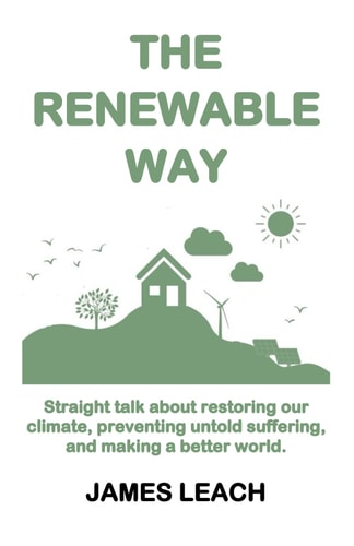 The Renewable Way Straight Talk about Restoring Our Climate, Preventing Untold Suffering, and Making a Better World.
