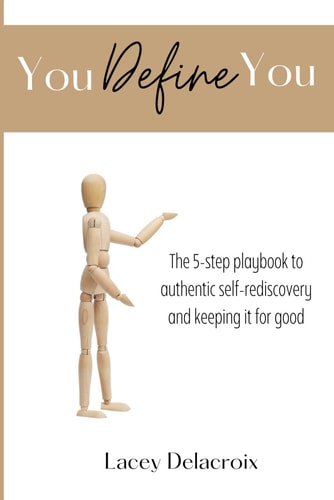 You Define You The 5-step Playbook to Authentic Self-rediscovery and Keeping it for Good