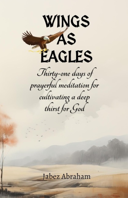 Wings  as Eagles: Thirty-one days of prayerful meditation for cultivating a deep thirst for God
