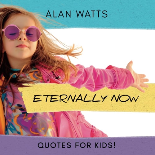 Eternally Now Quotes for Kids by Alan Watts A Multicultural Children's Book about Wisdom, Self-Awareness, Virtues, Empathy and Kindness