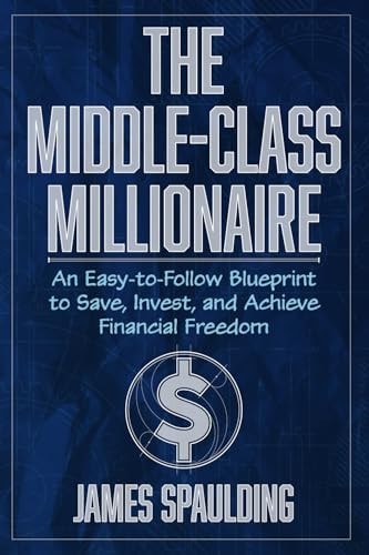The Middle-Class Millionaire An Easy-To-Follow Blueprint to Save, Invest and Achieve Financial Freedom