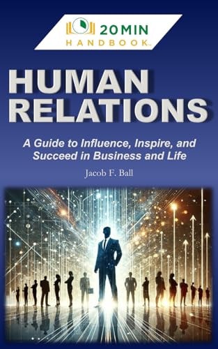 Human Relations Handbook A Guide to Influence, Inspire, and Succeed in Business & Life