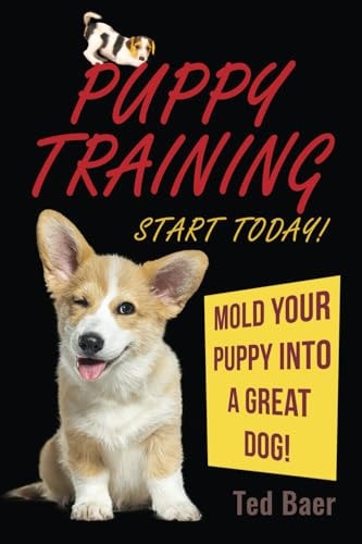 PUPPY TRAINING - Start Today! Mold Your Puppy Into a Great Dog!