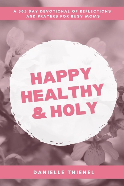 Happy Healthy & Holy: A 365 Daily Devotional for Busy Catholic Moms