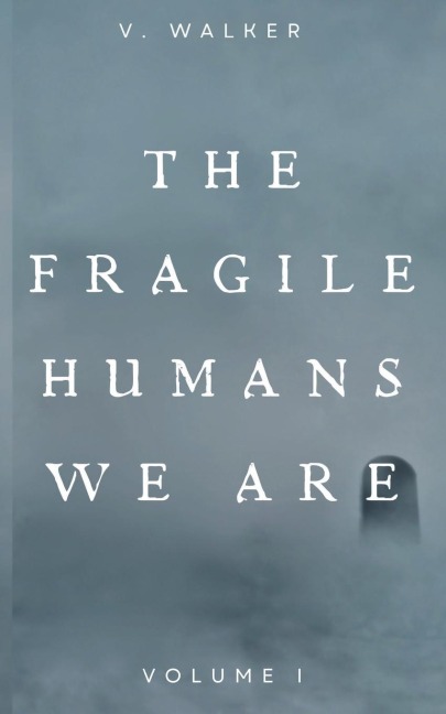 The Fragile Humans We Are: Volume One