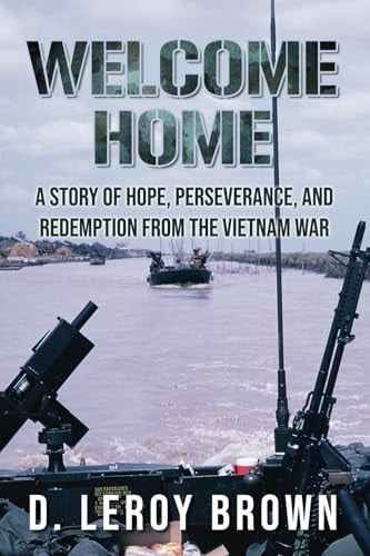 Welcome Home A Story of Hope, Perseverance, and Redemption from the Vietnam War.