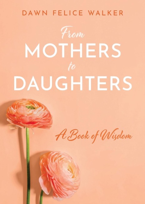 From Mothers To Daughters: A Book of Wisdom: A Book of Wisdom