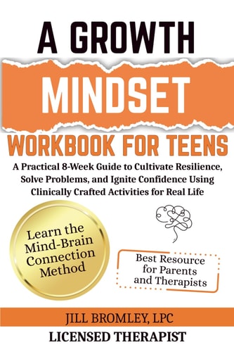 A Growth Mindset Workbook for Teens: A Practical 8-Week Guide to Cultivate Resilience, Solve Problems, and Ignite Confidence Using Clinically Crafted Activities for Real Life