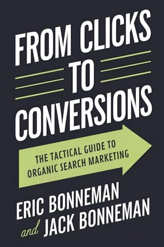 From Clicks to Conversions The Tactical Guide to Organic Search Marketing