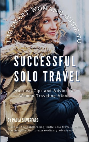 The Smart Woman's Guide to Successful Solo Travel Unlock the World and Unleash Your Potential with Expert Tips to Explore with Confidence
