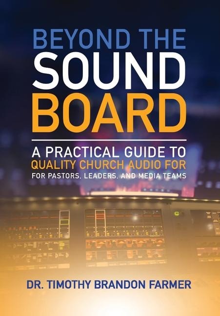 Beyond the Sound Board: A Practical Guide to Quality Church Audio for Pastors, Leaders, and Media Teams